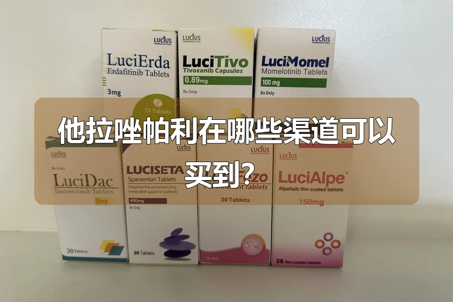 他拉唑帕利在哪些渠道可以买到？