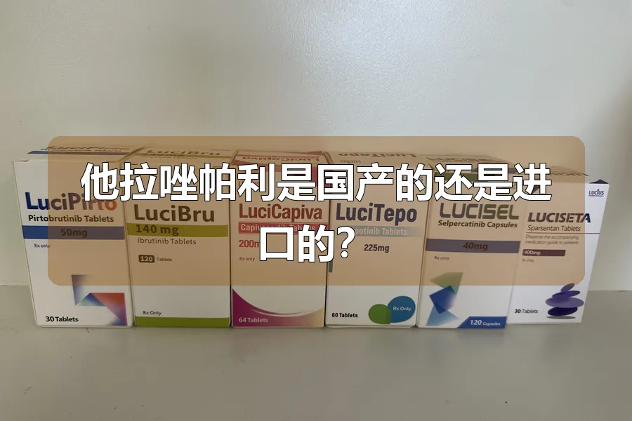 他拉唑帕利是国产的还是进口的？